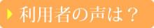 利用者の声は？